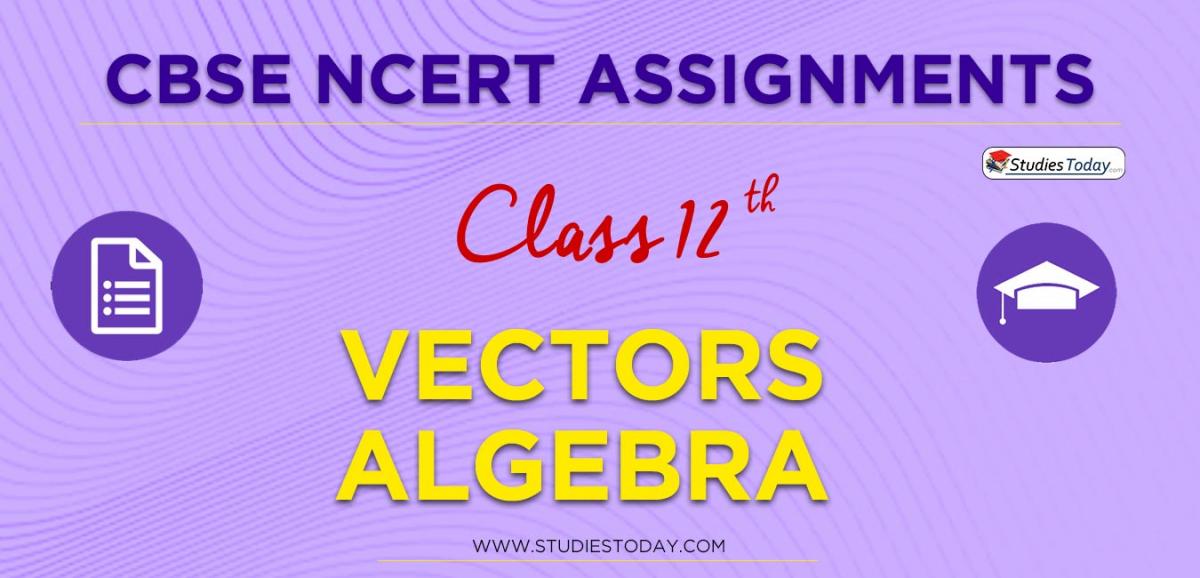 CBSE NCERT Assignments for Class 12 Vectors Algebra