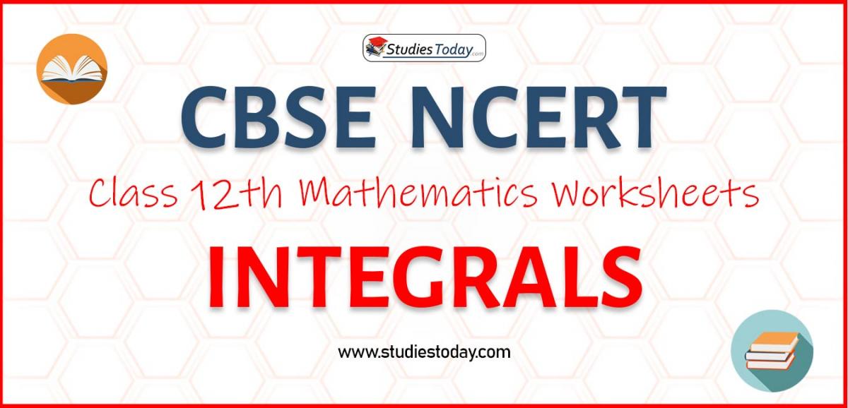 CBSE NCERT Class 12 Integrals Worksheets