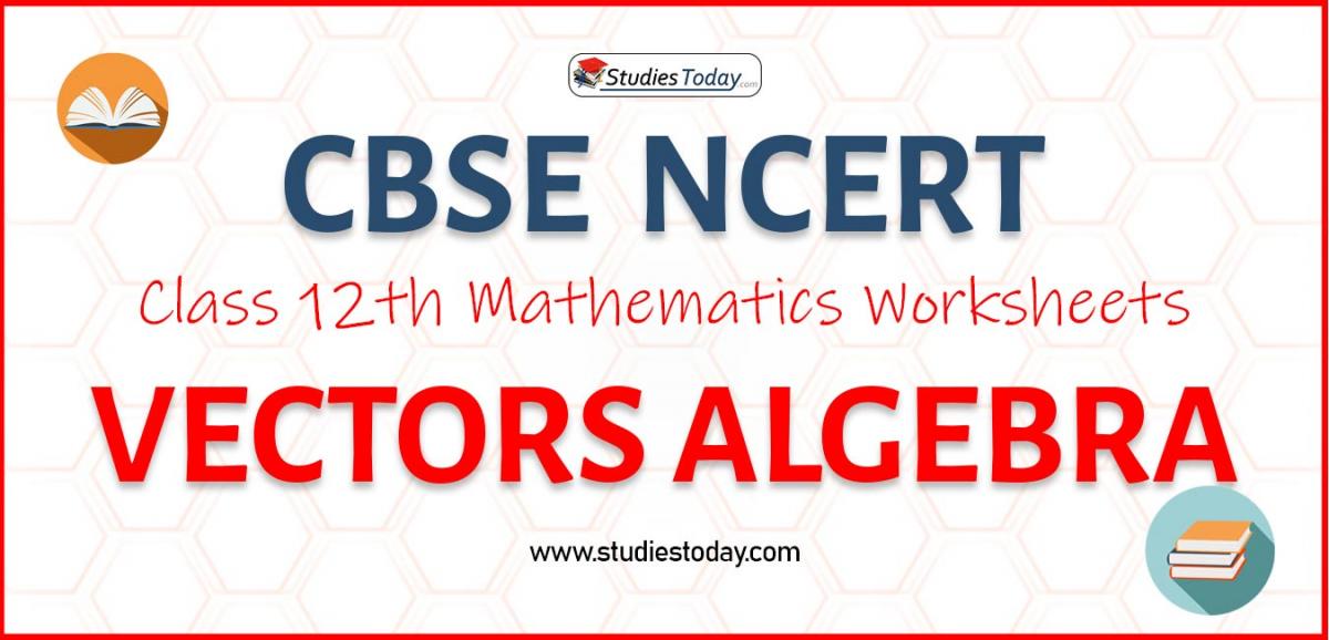 CBSE NCERT Class 12 Vectors Algebra Worksheets