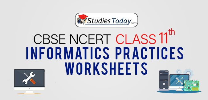 CBSE NCERT Class 11 Informatics Practices Worksheets