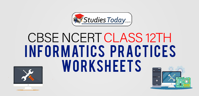 CBSE NCERT Class 12 Informatics Practices Worksheets