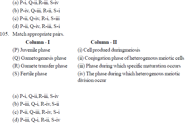 Competitive Exam's MCQ 115. The production of new plant from the maternal plant is called. (CPMT=2003) (a) Vegetative reproduction (b) Cutting (c) Grafting (d) Layering 116. Which of the following plant reproduces by leaf ? (DPMT-2003) (a) Agave (b) Bryophyllum (c) Gladiolus (d) Potato 117. Pollen tube enters the embryo sac through (AIIMS-2004) (a) Any one synergid cell (b) Directly penetrating the egg cell (c) In between one synergid cell and secondary nucleus. (d) The help of antipodal cells. 118. Grafting is impossible in monocot-because (UTTRANCHAL PMT-2004) (a) Vascular bundles are scattered. (b) Meristem is absent (c) Collateral open vascular bundle (d) Radial vascular bundle. 119. If vegetative growth of the plant takes place but flower production does not occur-then what could be the reason for this? (a) Imbalance of hormones (b) Photoperiod (c) Imbalance of sugar in water (d) Irregular transport of solute. 120. What is the name of the technique for the production of large number of top? (a) Top production (b) Organo genesis (c) Micro culture (d) Embryo culture 121. Where does the culture of haploid pollen grain is useful in plant breeding? (a) For production of better hybrid (b) For production of homogametic organisms. (c) For production of disease causing organisms (d) None of this 122. Haploid plants are obtained by culture of- (a) Young leaves (b) Endosperm (c) Pollen grain (d) Root apex 123. Which of the following is associated with vegetative reproduction? (a) Combination of pre existing cytoplasm. (b) Tissue culture (c) Endo static fertilization (d) (a) and (b) Both. 124. With the help of which quick cell division could be induced? (a) By T1 plasmid (b) PBR-32 (c) F-speed (d) By sexual plasmid Downloaded from www.studiestoday.com Downloaded from www.studiestoday.com 344 Questionbank Biology 125. Which auxin is used in callus and suspension culture technique in general? (a) Napthelene acetic acid (b) 2-4 Dichloro acetic acid (c) 2,4,5, Tri phenoxy acetic acid (d) 2,4 dichloro phenoxy acetic acid. 126. Which of the following animal shows longitudinal binary fission? (a) Englena (b) Plasmodium (c) Planaria (d) Paramoecium 127. Identify the mis-match statement regarding post fertilization events from the following statements. (a) Wall of ovary is converted in to pericarp. (b) Outer integument is converted in inner integument (c) Triploid nucleus develops as endosperm (d) Ovary is developed as fruit. 128. In cryptogamic tracheophyte's prothallus the male gamate and an egg are produceed at different time.the reason for this is- (a) Because they possess higher sterility (b) They are produced from cells which are meiotically formed. (c) Because they does not allow self fertilization. (d Because there is no change in their successful fertilization rate. 129. What type of fruit will be produced by fixing the stock of sour juice producing branch on scion of plant having sweet branch? (a) Sweet and fibrous (b) Sweet and juicy (c) Sour and juicy (d) Sour and fibrous 130. How man eggs will be formed from an ovary of a woman,in absence implantation of an embryo? (a) 12 (b) 06 (c) 24 (d) 48 131. Which tissue is required to be present in between stock and scion during grafting? (a) Xylem (b) Phloem (c) Meristem (d) Parenchyma. 132. Where does maturity is observed in the sporophytic stage of the plants? (a) In gemina (b) In primay structures (c) In sporophylls (d) In eggs. 133. If primary spermetocyte have 2n=16 chromosomes during first meiotic division,in such case how many chromatids could be present in each secondary spermatocyte? (a) 32 (b) 8 (c) 16 (d) 24