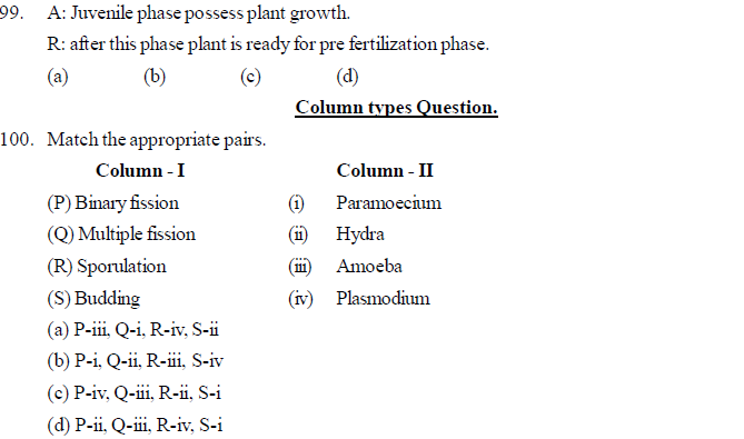 Competitive Exam's MCQ 115. The production of new plant from the maternal plant is called. (CPMT=2003) (a) Vegetative reproduction (b) Cutting (c) Grafting (d) Layering 116. Which of the following plant reproduces by leaf ? (DPMT-2003) (a) Agave (b) Bryophyllum (c) Gladiolus (d) Potato 117. Pollen tube enters the embryo sac through (AIIMS-2004) (a) Any one synergid cell (b) Directly penetrating the egg cell (c) In between one synergid cell and secondary nucleus. (d) The help of antipodal cells. 118. Grafting is impossible in monocot-because (UTTRANCHAL PMT-2004) (a) Vascular bundles are scattered. (b) Meristem is absent (c) Collateral open vascular bundle (d) Radial vascular bundle. 119. If vegetative growth of the plant takes place but flower production does not occur-then what could be the reason for this? (a) Imbalance of hormones (b) Photoperiod (c) Imbalance of sugar in water (d) Irregular transport of solute. 120. What is the name of the technique for the production of large number of top? (a) Top production (b) Organo genesis (c) Micro culture (d) Embryo culture 121. Where does the culture of haploid pollen grain is useful in plant breeding? (a) For production of better hybrid (b) For production of homogametic organisms. (c) For production of disease causing organisms (d) None of this 122. Haploid plants are obtained by culture of- (a) Young leaves (b) Endosperm (c) Pollen grain (d) Root apex 123. Which of the following is associated with vegetative reproduction? (a) Combination of pre existing cytoplasm. (b) Tissue culture (c) Endo static fertilization (d) (a) and (b) Both. 124. With the help of which quick cell division could be induced? (a) By T1 plasmid (b) PBR-32 (c) F-speed (d) By sexual plasmid Downloaded from www.studiestoday.com Downloaded from www.studiestoday.com 344 Questionbank Biology 125. Which auxin is used in callus and suspension culture technique in general? (a) Napthelene acetic acid (b) 2-4 Dichloro acetic acid (c) 2,4,5, Tri phenoxy acetic acid (d) 2,4 dichloro phenoxy acetic acid. 126. Which of the following animal shows longitudinal binary fission? (a) Englena (b) Plasmodium (c) Planaria (d) Paramoecium 127. Identify the mis-match statement regarding post fertilization events from the following statements. (a) Wall of ovary is converted in to pericarp. (b) Outer integument is converted in inner integument (c) Triploid nucleus develops as endosperm (d) Ovary is developed as fruit. 128. In cryptogamic tracheophyte's prothallus the male gamate and an egg are produceed at different time.the reason for this is- (a) Because they possess higher sterility (b) They are produced from cells which are meiotically formed. (c) Because they does not allow self fertilization. (d Because there is no change in their successful fertilization rate. 129. What type of fruit will be produced by fixing the stock of sour juice producing branch on scion of plant having sweet branch? (a) Sweet and fibrous (b) Sweet and juicy (c) Sour and juicy (d) Sour and fibrous 130. How man eggs will be formed from an ovary of a woman,in absence implantation of an embryo? (a) 12 (b) 06 (c) 24 (d) 48 131. Which tissue is required to be present in between stock and scion during grafting? (a) Xylem (b) Phloem (c) Meristem (d) Parenchyma. 132. Where does maturity is observed in the sporophytic stage of the plants? (a) In gemina (b) In primay structures (c) In sporophylls (d) In eggs. 133. If primary spermetocyte have 2n=16 chromosomes during first meiotic division,in such case how many chromatids could be present in each secondary spermatocyte? (a) 32 (b) 8 (c) 16 (d) 24